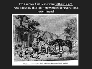 Explain how Americans were self-sufficient.
Why does this idea interfere with creating a national
government?
 