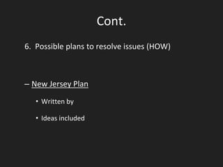 Cont.
6. Possible plans to resolve issues (HOW)
– New Jersey Plan
• Written by
• Ideas included
 