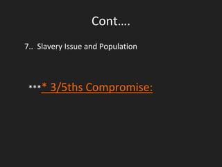 Cont….
7.. Slavery Issue and Population
**** 3/5ths Compromise:
 