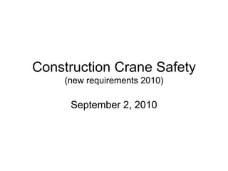 Construction Crane Safety (new requirements 2010) September 2, 2010 