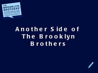 Another Side of  The Brooklyn Brothers 