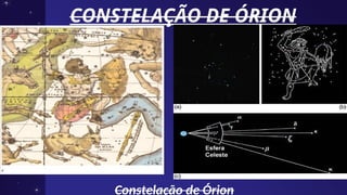 CONSTELAÇÃO DE ÓRION
CONSTELAÇÃO DE ÓRION
Constelação de Órion
Constelação de Órion
 