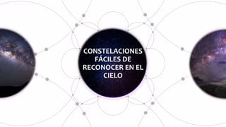 CONSTELACIONES
FÁCILES DE
RECONOCER EN EL
CIELO
 