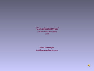 “Constelaciones”
(De mi Diario de Viajes)
2008
Silvia Garavaglia
info@garavagliaarte.com
 