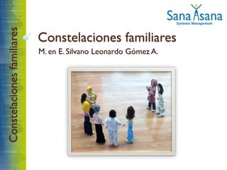 Constelacionesfamiliares
Constelaciones familiares
M. en E. Silvano Leonardo Gómez A.
 