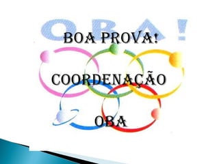 BOA PROVA!

COORDENAÇÃO

    OBA
 