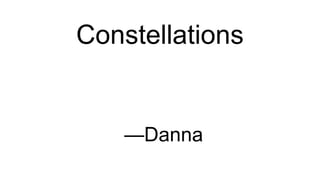 Constellations
—Danna
 