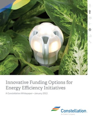 Innovative Funding Options for
Energy Efficiency Initiatives
A Constellation Whitepaper—January 2013
 