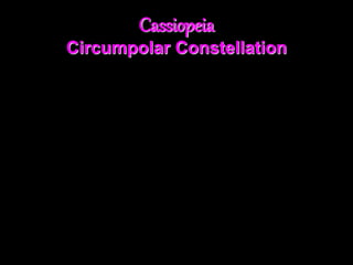 Cassiopeia
Circumpolar Constellation
 