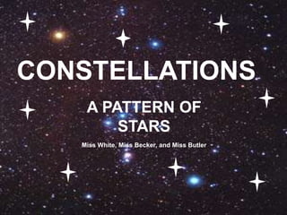 CONSTELLATIONS A PATTERN OF STARS Miss White, Miss Becker, and Miss Butler 