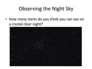 Observing the Night Sky
• How many starts do you think you can see on
  a crystal clear night?
 