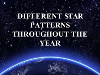 DIFFERENT STAR
PATTERNS
THROUGHOUT THE
YEAR
 