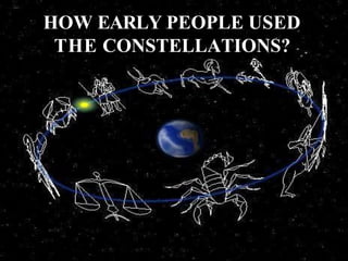 HOW EARLY PEOPLE USED
THE CONSTELLATIONS?
 