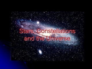 Stars, Constellations
and the Universe
 