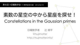 Constellations in the Gaussian primes
@tsujimotter
http://tsujimotter.info/
# 2016/06/18
 