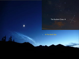 The North Star
The Southern Cross 
 