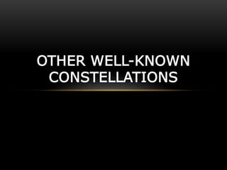OTHER WELL-KNOWN
CONSTELLATIONS
 