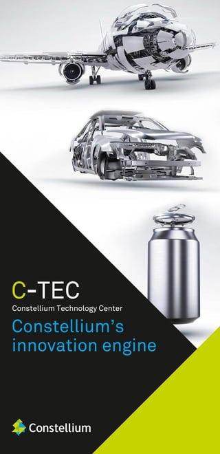 Constellium Technology Center
Constellium’s
innovation engine
C-TEC
 
