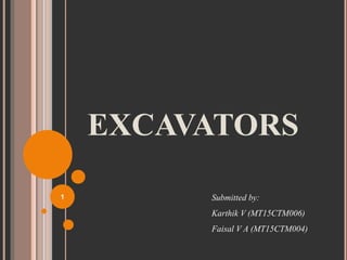 EXCAVATORS
1 Submitted by:
Karthik V (MT15CTM006)
Faisal V A (MT15CTM004)
 
