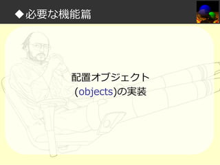 ◆必要な機能篇

配置オブジェクト
(objects)の実装

 