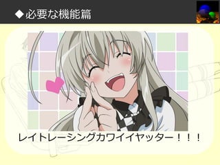 ◆必要な機能篇

レイトレーシングカワイイヤッター！！！

 