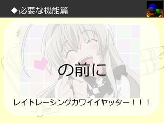 ◆必要な機能篇

の前に
レイトレーシングカワイイヤッター！！！

 