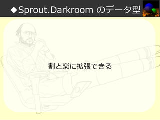 ◆Sprout.Darkroom のデータ型

割と楽に拡張できる

 