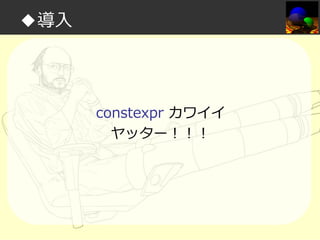 ◆導入

constexpr カワイイ
ヤッター！！！

 