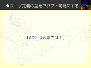 ◆ユーザ定義の型をアダプト可能にする

「ADL は邪悪では？」

 