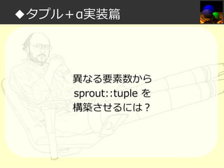 ◆タプル＋α実装篇

異なる要素数から
sprout::tuple を
構築させるには？

 