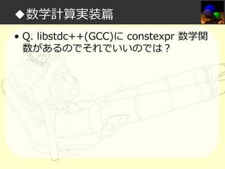 ◆数学計算実装篇
• Q. libstdc++(GCC)に constexpr 数学関
数があるのでそれでいいのでは？

 