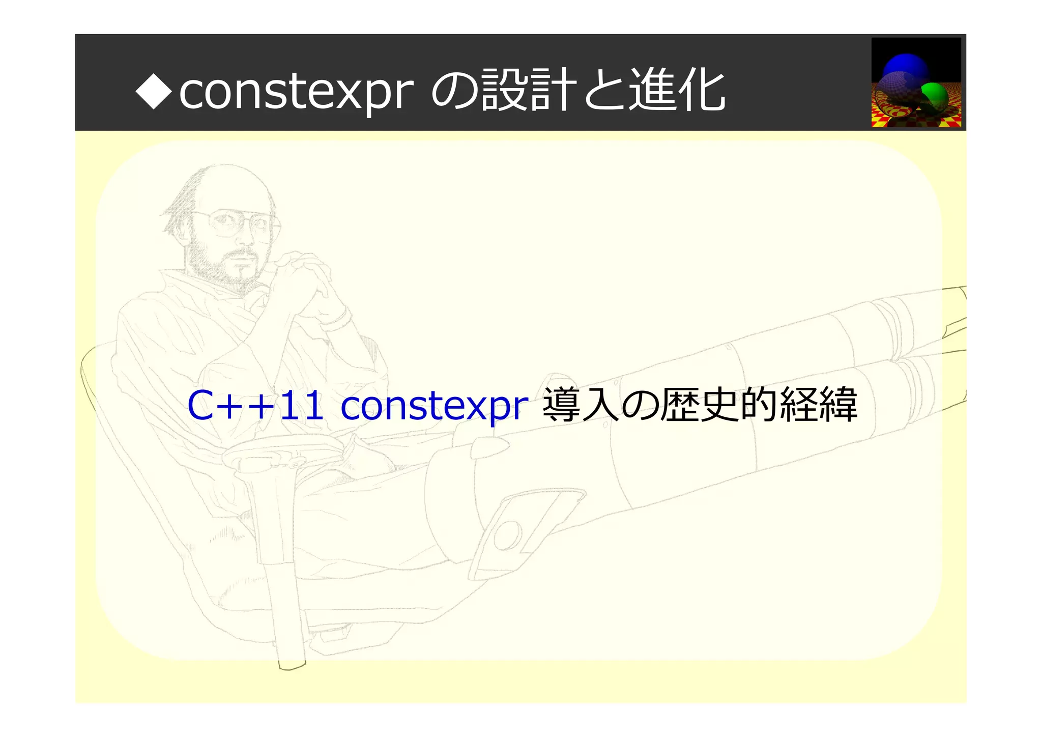 ◆constexpr の設計と進化
C++11 constexpr 導入の歴史的経緯
 