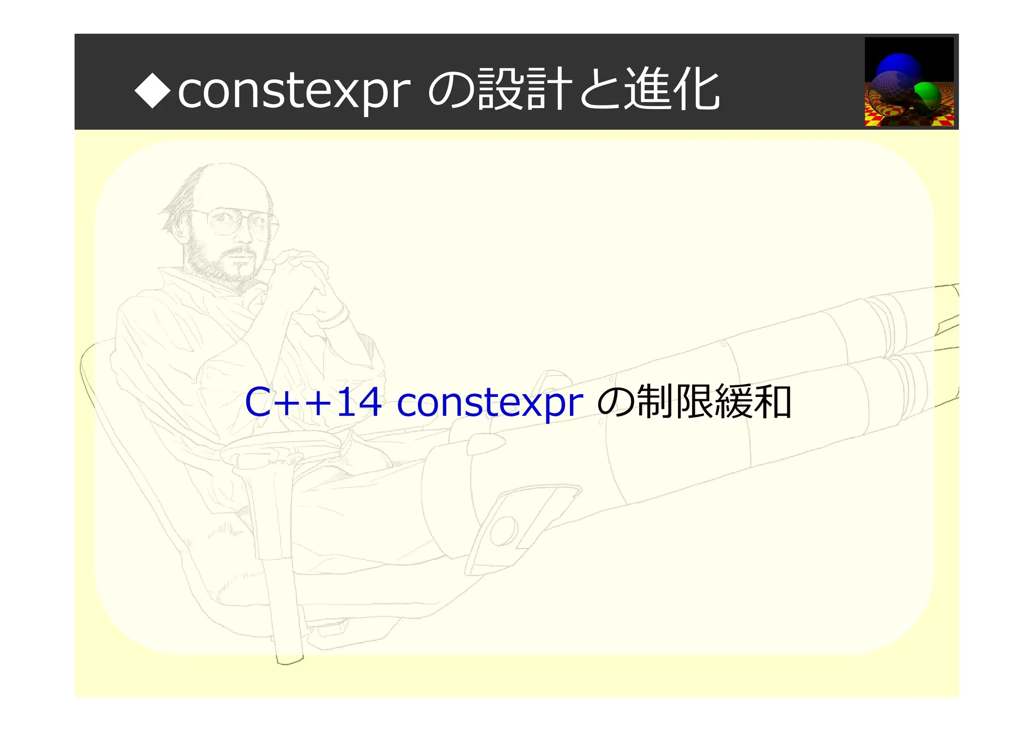 ◆constexpr の設計と進化
C++14 constexpr の制限緩和
 
