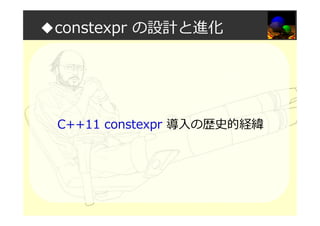 ◆constexpr の設計と進化
C++11 constexpr 導入の歴史的経緯
 