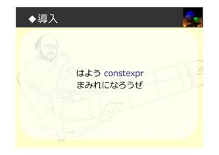 ◆導入
はよう constexpr
まみれになろうぜ
 