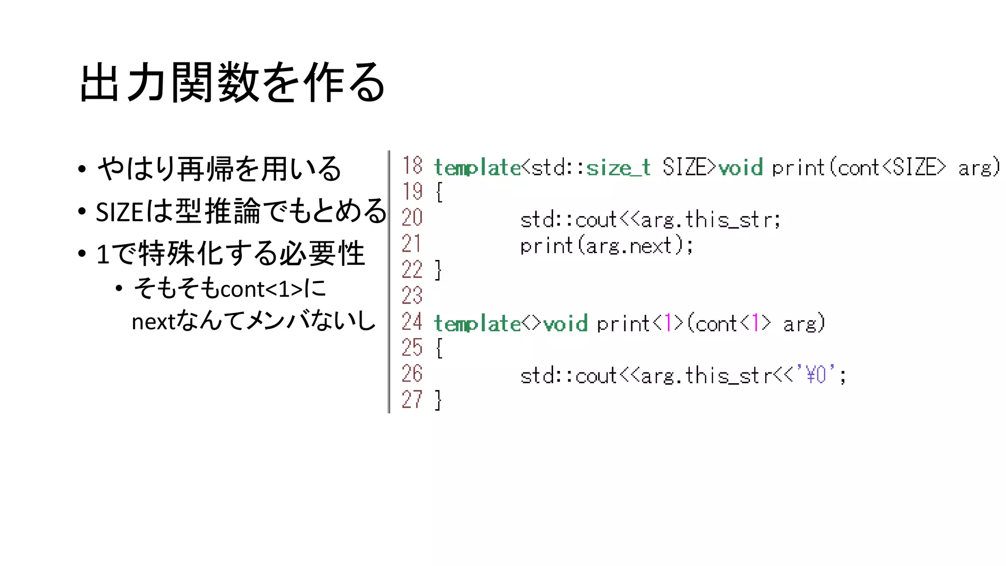 出力関数を作る
• やはり再帰を用いる
• SIZEは型推論でもとめる
• 1で特殊化する必要性
• そもそもcont<1>に
nextなんてメンバないし

 