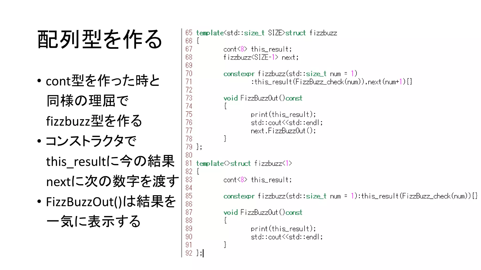 配列型を作る
• cont型を作った時と
同様の理屈で
fizzbuzz型を作る
• コンストラクタで
this_resultに今の結果
nextに次の数字を渡す
• FizzBuzzOut()は結果を
一気に表示する

 