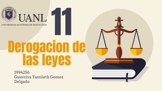 11
Derogacion de
las leyes
1994256
Guerciva Yamileth Gomez
Delgado
 