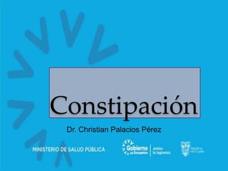 Constipación
Dr. Christian Palacios Pérez
 