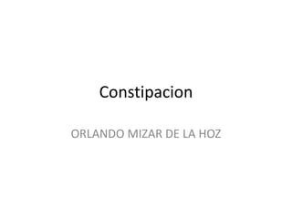 Constipacion

ORLANDO MIZAR DE LA HOZ
 