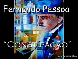 Fernando Pessoa “ Constipação” Avanço automático 
