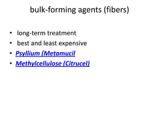 bulk-forming agents (fibers)
•
•
•
•

long-term treatment
best and least expensive
Psyllium (Metamucil
Methylcellulose (Citrucel)

 