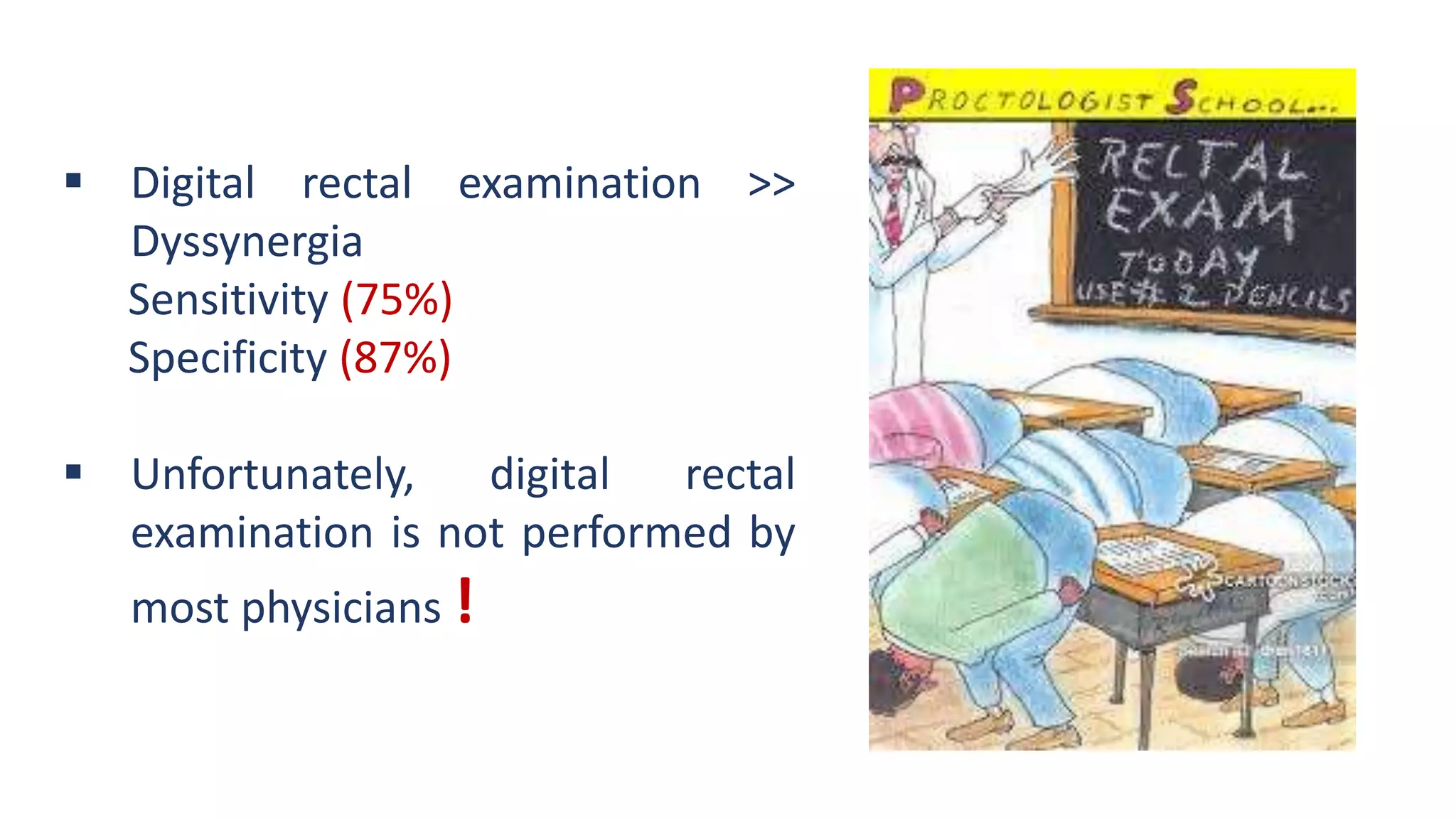  Digital rectal examination >>
Dyssynergia
Sensitivity (75%)
Specificity (87%)
 Unfortunately, digital rectal
examination is not performed by
most physicians !
 
