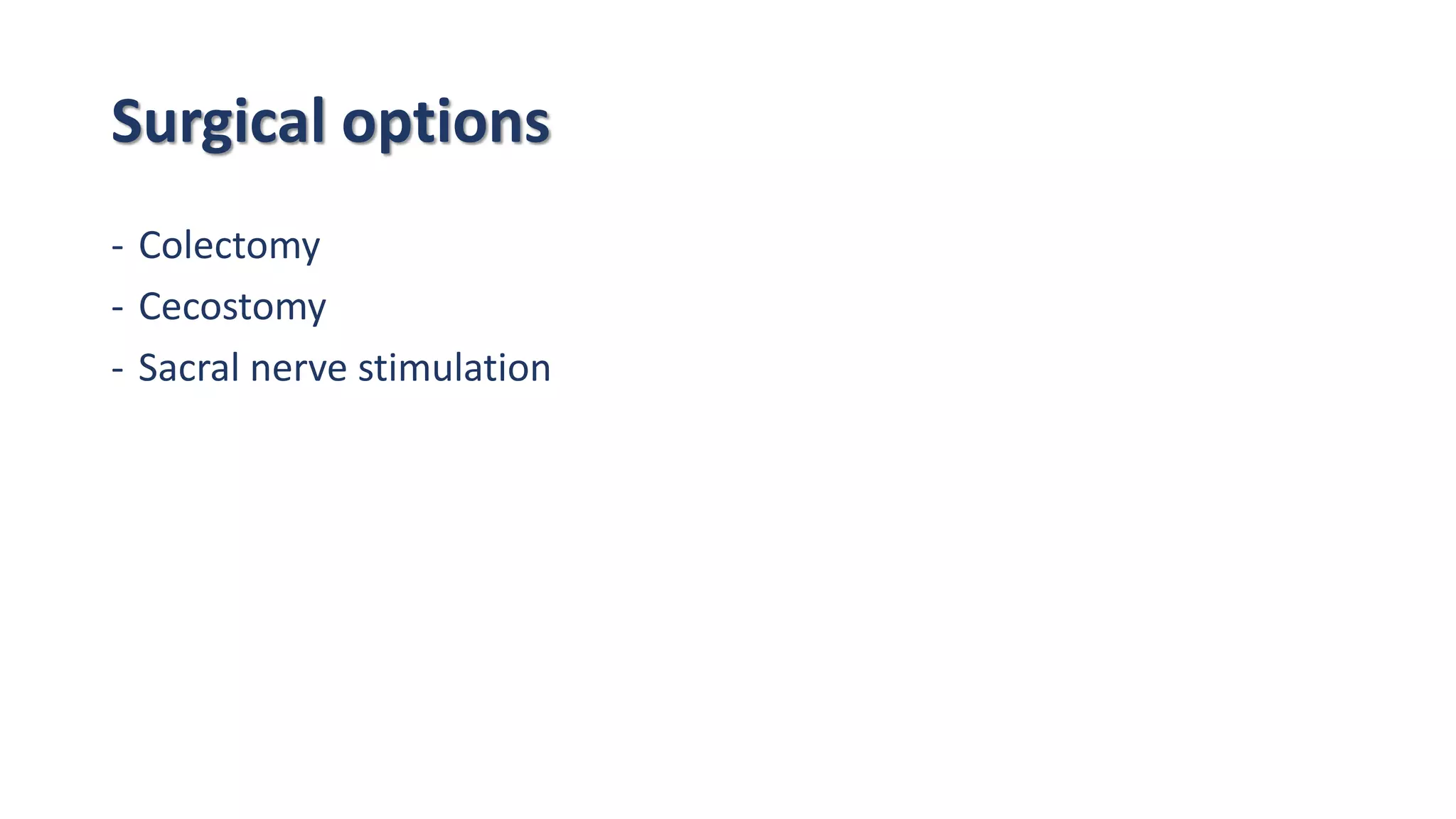 Surgical options
- Colectomy
- Cecostomy
- Sacral nerve stimulation
 