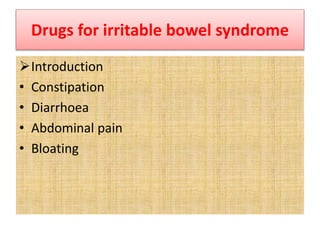 Drugs for irritable bowel syndrome
Introduction
• Constipation
• Diarrhoea
• Abdominal pain
• Bloating
 