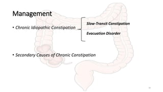 Management
• Chronic Idiopathic Constipation
• Secondary Causes of Chronic Constipation
Slow-Transit Constipation
Evacuation Disorder
34
 