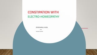 CONSTIPATION WITH
ELECTRO-HOMEOPATHY
DR.REHANUL HUDA
(PHD)
PRESIDENT ERF(INDIA)
 