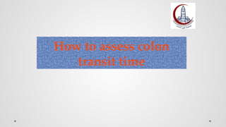 How to assess colon
transit time
 