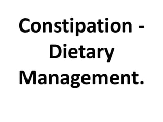 Constipation -
Dietary
Management.
 