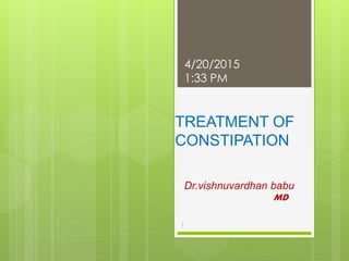 TREATMENT OF
CONSTIPATION
Dr.vishnuvardhan babu
MD
4/20/2015
1:33 PM
1
 